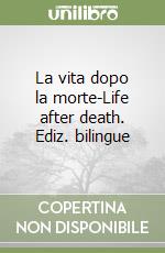 La vita dopo la morte-Life after death. Ediz. bilingue