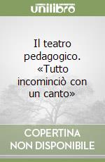 Il teatro pedagogico. «Tutto incominciò con un canto» libro