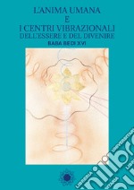 L'anima umana e i centri vibrazionali dell'essere e del divenire. Baba Bedi XVI. Ediz. multilingue libro