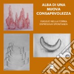 Alba di una nuova consapevolezza. Viaggio nella forma espressiva spontanea libro