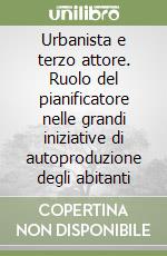 Urbanista e terzo attore. Ruolo del pianificatore nelle grandi iniziative di autoproduzione degli abitanti libro