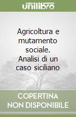 Agricoltura e mutamento sociale. Analisi di un caso siciliano libro