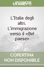 L'Italia degli altri. L'immigrazione verso il «Bel paese» libro