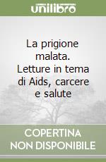 La prigione malata. Letture in tema di Aids, carcere e salute libro