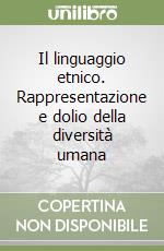 Il linguaggio etnico. Rappresentazione e dolio della diversità umana libro