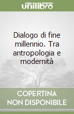 Dialogo di fine millennio. Tra antropologia e modernità libro