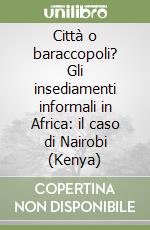 Città o baraccopoli? Gli insediamenti informali in Africa: il caso di Nairobi (Kenya) libro