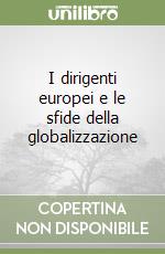 I dirigenti europei e le sfide della globalizzazione libro