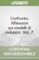Confronto. Riflessioni sui modelli di sviluppo. Vol. 7 libro