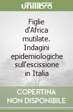 Figlie d'Africa mutilate. Indagini epidemiologiche sull'escissione in Italia