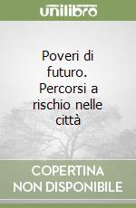 Poveri di futuro. Percorsi a rischio nelle città libro