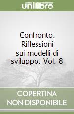 Confronto. Riflessioni sui modelli di sviluppo. Vol. 8 libro