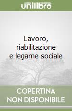 Lavoro, riabilitazione e legame sociale libro