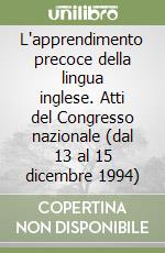 L'apprendimento precoce della lingua inglese. Atti del Congresso nazionale (dal 13 al 15 dicembre 1994) libro