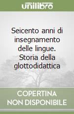 Seicento anni di insegnamento delle lingue. Storia della glottodidattica libro