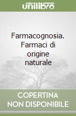 Farmacognosia. Farmaci di origine naturale