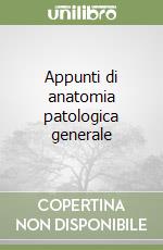 Appunti di anatomia patologica generale libro