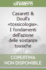 Casarett & Doull's «tossicologia». I fondamenti dell'azione delle sostanze tossiche libro