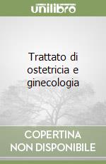 Trattato di ostetricia e ginecologia libro