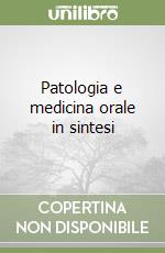 Patologia e medicina orale in sintesi