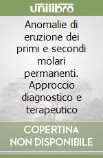 Anomalie di eruzione dei primi e secondi molari permanenti. Approccio diagnostico e terapeutico