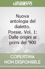 Nuova antologia del dialetto. Poesie. Vol. 1: Dalle origini ai primi del '900 libro