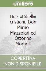 Due «Ribelli» cristiani. Don Primo Mazzolari ed Ottorino Momoli