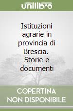 Istituzioni agrarie in provincia di Brescia. Storie e documenti libro