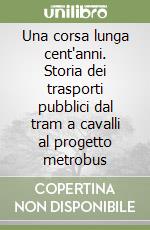 Una corsa lunga cent'anni. Storia dei trasporti pubblici dal tram a cavalli al progetto metrobus