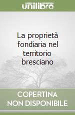 La proprietà fondiaria nel territorio bresciano