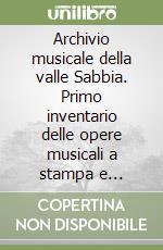 Archivio musicale della valle Sabbia. Primo inventario delle opere musicali a stampa e manoscritte dei compositori valsabbini