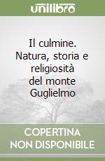 Il culmine. Natura, storia e religiosità del monte Guglielmo libro