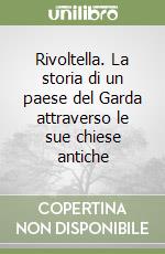 Rivoltella. La storia di un paese del Garda attraverso le sue chiese antiche libro