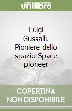 Luigi Gussalli. Pioniere dello spazio-Space pioneer libro