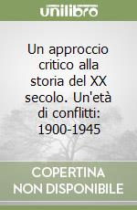 Un approccio critico alla storia del XX secolo. Un'età di conflitti: 1900-1945 libro