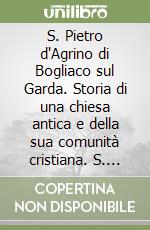 S. Pietro d'Agrino di Bogliaco sul Garda. Storia di una chiesa antica e della sua comunità cristiana. S. Pietro e S. Giorgio