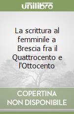 La scrittura al femminile a Brescia fra il Quattrocento e l'Ottocento