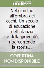 Nel giardino all'ombra dei cachi. Un secolo di educazione dell'infanzia e della gioventù ripercorrendo la storia dell'ente morale «Filippo Rovetta» di Collebeato