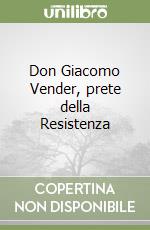 Don Giacomo Vender, prete della Resistenza