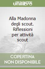 Alla Madonna degli scout. Riflessioni per attività scout