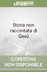 Storia non raccontata di Gesù libro