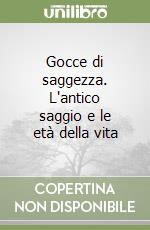 Gocce di saggezza. L'antico saggio e le età della vita libro