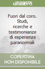 Fuori dal coro. Studi, ricerche e testimonianze di esperienze paranormali libro