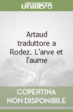 Artaud traduttore a Rodez. L'arve et l'aume libro