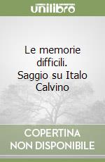 Le memorie difficili. Saggio su Italo Calvino libro