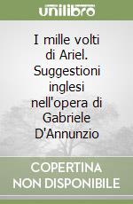 I mille volti di Ariel. Suggestioni inglesi nell'opera di Gabriele D'Annunzio libro