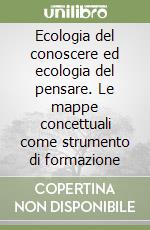 Ecologia del conoscere ed ecologia del pensare. Le mappe concettuali come strumento di formazione libro