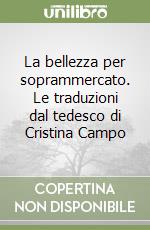 La bellezza per soprammercato. Le traduzioni dal tedesco di Cristina Campo