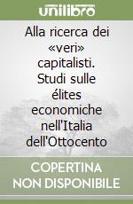 Alla ricerca dei «veri» capitalisti. Studi sulle élites economiche nell'Italia dell'Ottocento