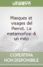 Masques et visages del Pierrot. La metamorfosi di un mito libro